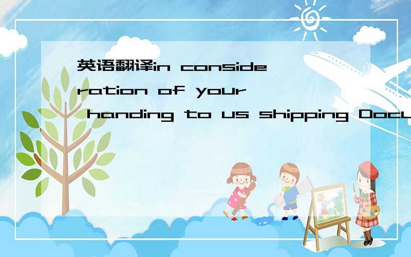 英语翻译in consideration of your handing to us shipping Documents for goods or Documentsof Title to goods,as per particulars stated below,hypothecated to the bank as collateral security for the due payment of the relative draft and/or documents d