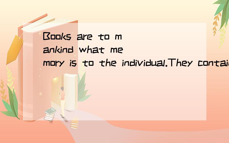 Books are to mankind what memory is to the individual.They contain the history of our race,the discoveries we have made,the knowledge and experience of ages.A．accumulate B．selected C．classified D．marked