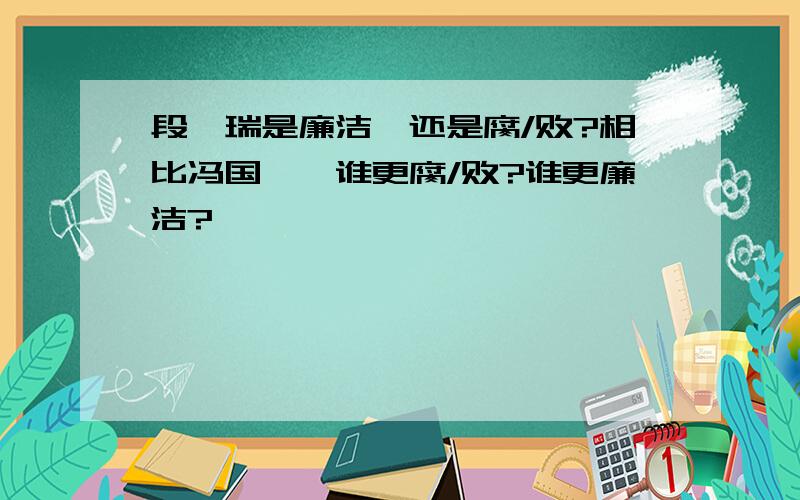 段祺瑞是廉洁,还是腐/败?相比冯国璋,谁更腐/败?谁更廉洁?