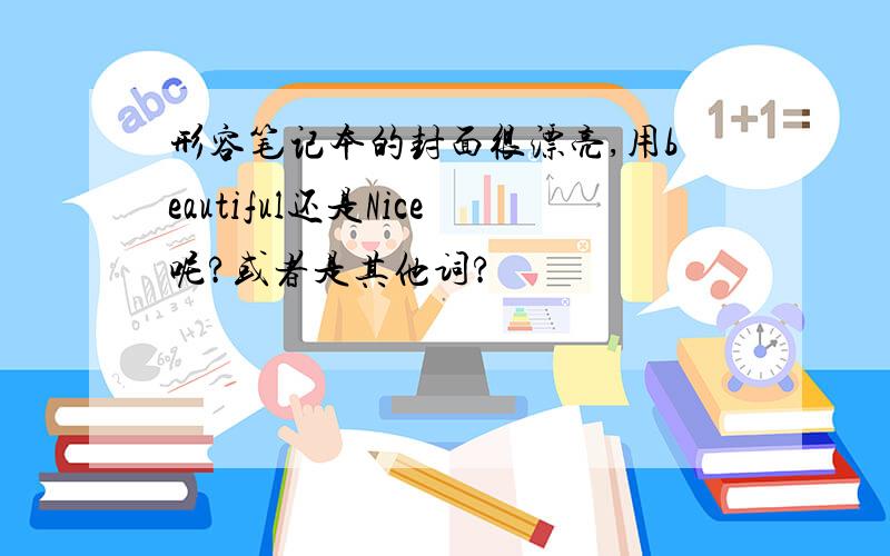 形容笔记本的封面很漂亮,用beautiful还是Nice呢?或者是其他词?