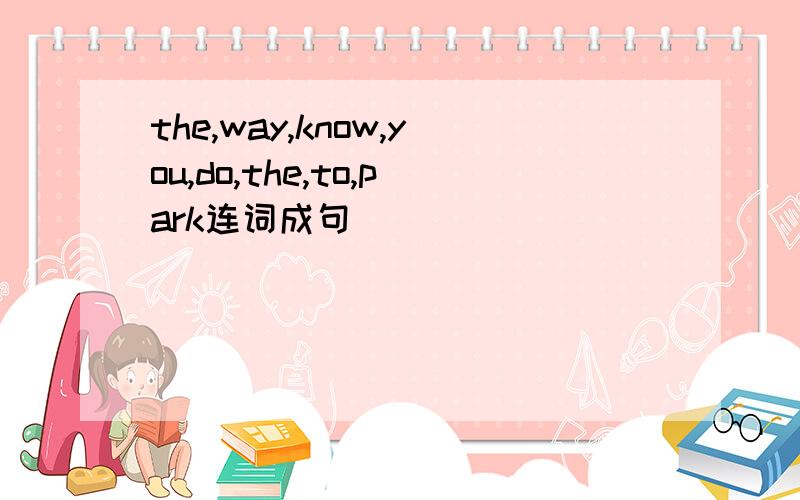 the,way,know,you,do,the,to,park连词成句