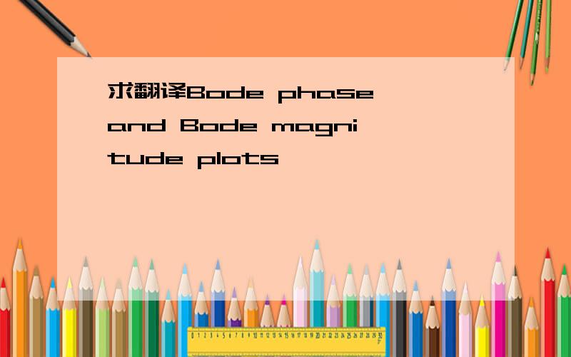 求翻译Bode phase and Bode magnitude plots