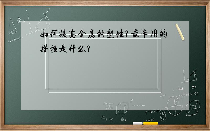 如何提高金属的塑性?最常用的措施是什么?