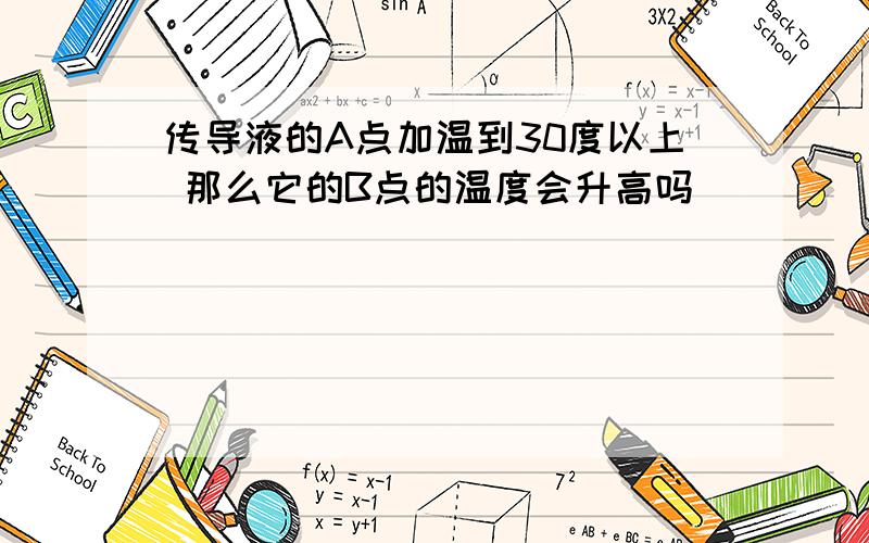 传导液的A点加温到30度以上 那么它的B点的温度会升高吗