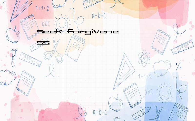 seek forgiveness