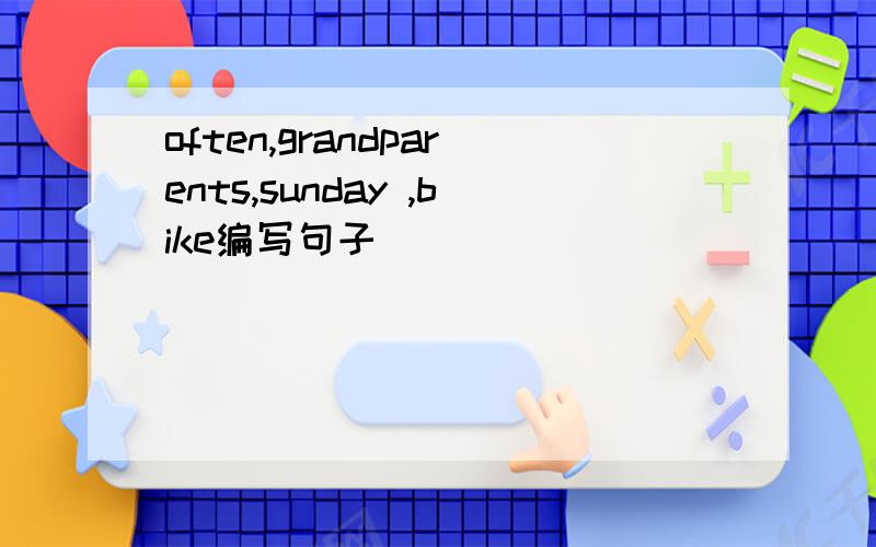 often,grandparents,sunday ,bike编写句子