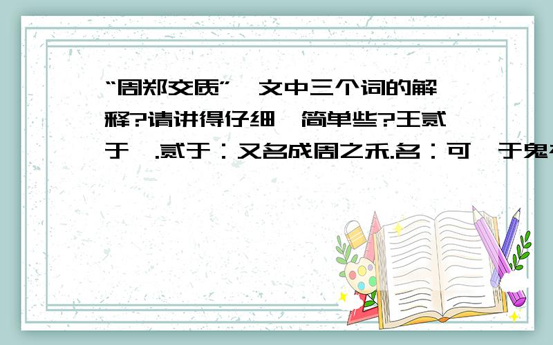 “周郑交质”一文中三个词的解释?请讲得仔细、简单些?王贰于虢.贰于：又名成周之禾.名：可藨于鬼神.藨于：