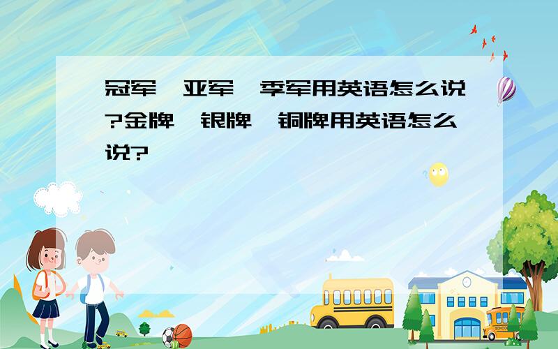 冠军、亚军、季军用英语怎么说?金牌、银牌、铜牌用英语怎么说?