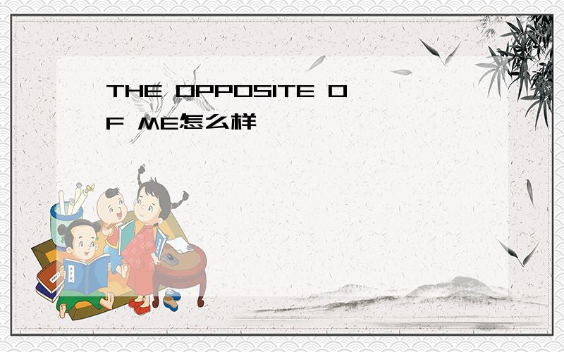 THE OPPOSITE OF ME怎么样