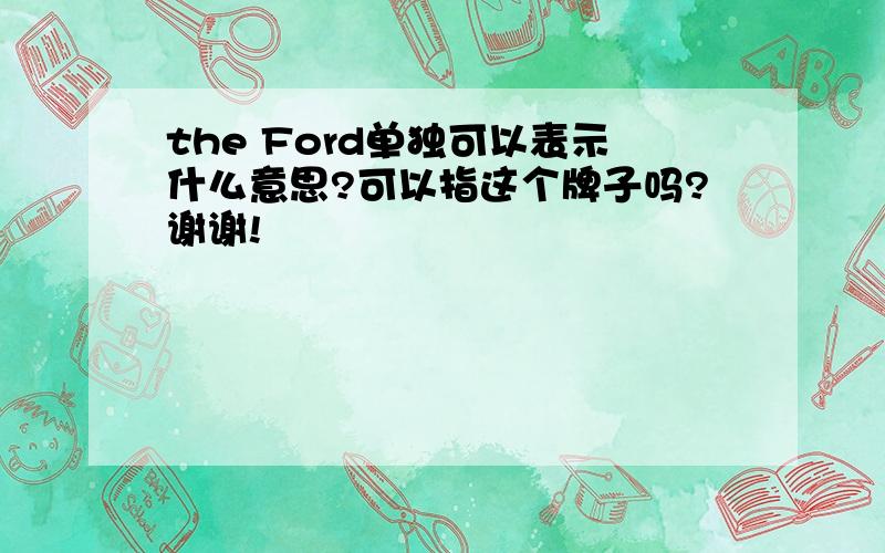 the Ford单独可以表示什么意思?可以指这个牌子吗?谢谢!