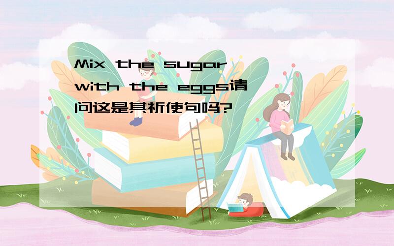 Mix the sugar with the eggs请问这是其祈使句吗?