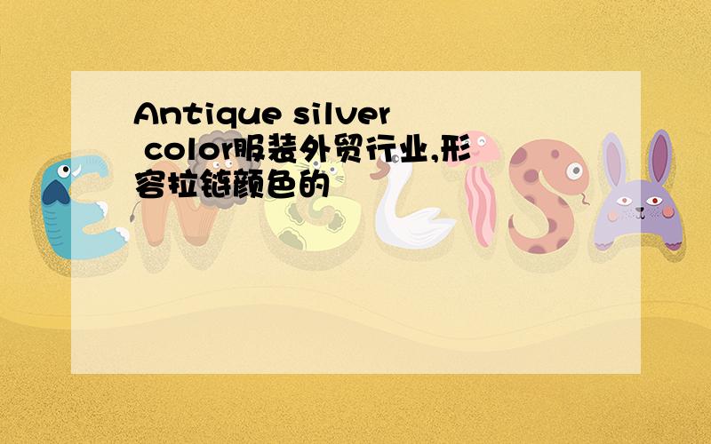 Antique silver color服装外贸行业,形容拉链颜色的