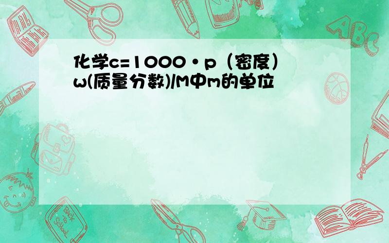 化学c=1000·p（密度）w(质量分数)/M中m的单位