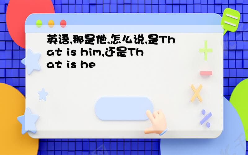 英语,那是他,怎么说,是That is him,还是That is he