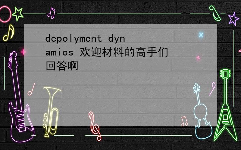 depolyment dynamics 欢迎材料的高手们回答啊