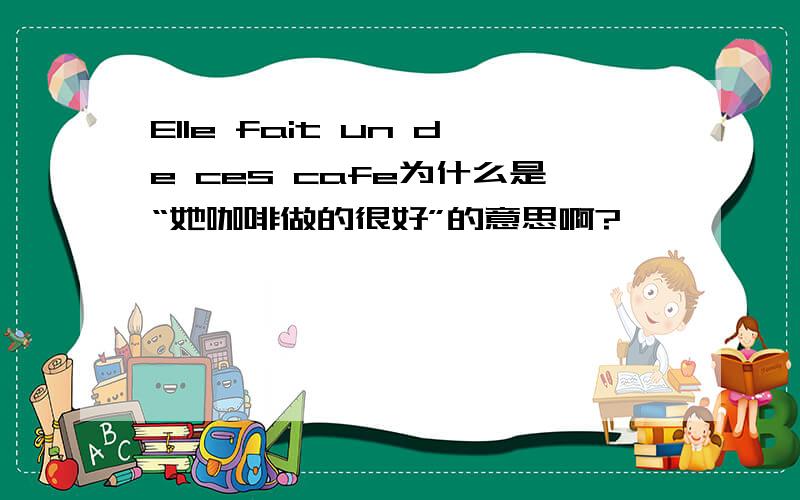 Elle fait un de ces cafe为什么是“她咖啡做的很好”的意思啊?