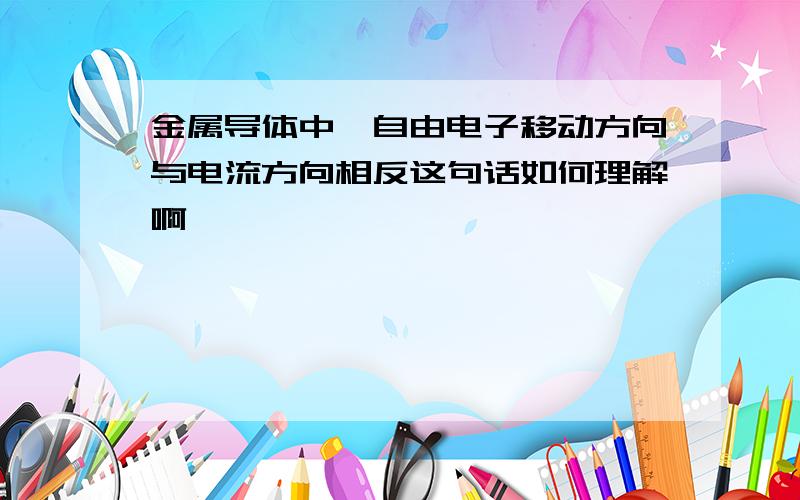 金属导体中,自由电子移动方向与电流方向相反这句话如何理解啊