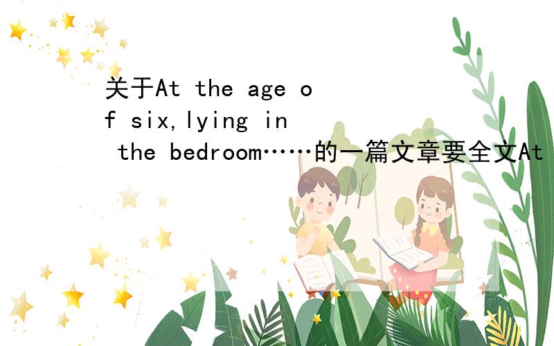 关于At the age of six,lying in the bedroom……的一篇文章要全文At the age of six,lying in the bedroom，I listened to their chat about paychecks.I concluded that my family was__Their money talk__,and a thought hit me:Dad had to __for me.