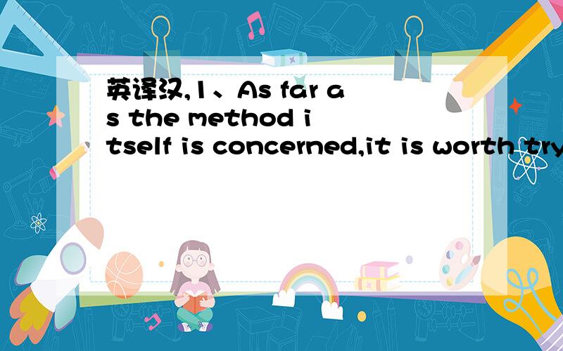 英译汉,1、As far as the method itself is concerned,it is worth trying .The trouble is we don’t have enough hands.2、I don’t think the idea can be put into practice.One reason is that we don’t have the necessary funds.Another reason is that