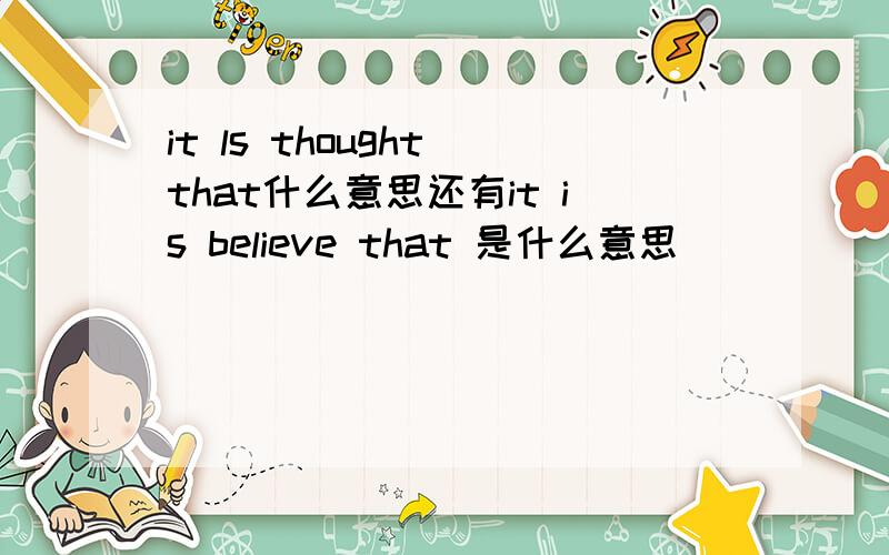 it ls thought that什么意思还有it is believe that 是什么意思