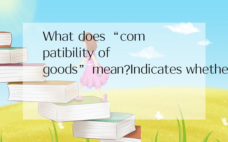 What does “compatibility of goods” mean?Indicates whether different goods can be safely stowed together in one cargo space or in an adjacent hold.海运专业What does “union purchase” mean?A method of cargo handling by combining two derricks