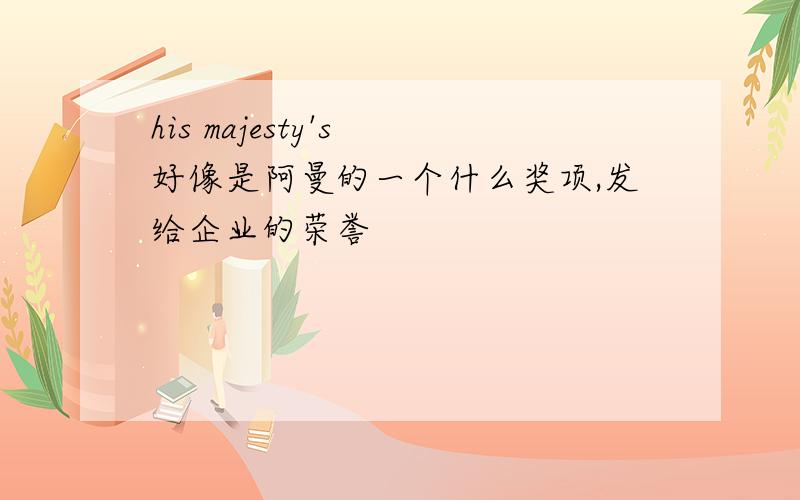 his majesty's 好像是阿曼的一个什么奖项,发给企业的荣誉