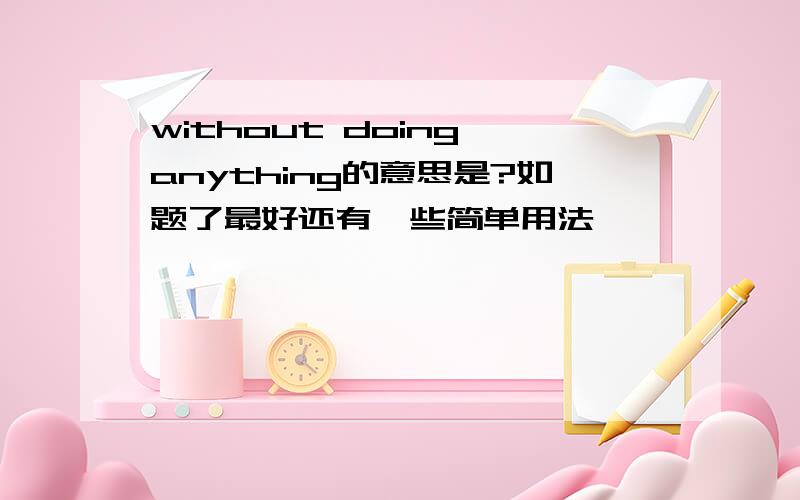 without doing anything的意思是?如题了最好还有一些简单用法