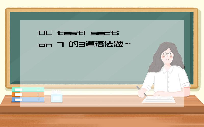 OC test1 section 7 的3道语法题～