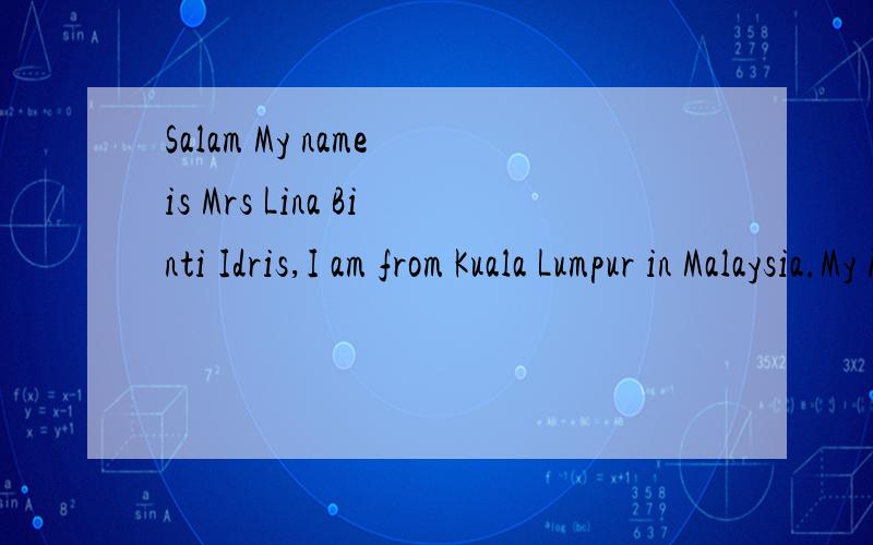 Salam My name is Mrs Lina Binti Idris,I am from Kuala Lumpur in Malaysia.My husband had just file