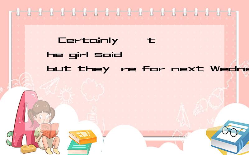 'Certainly,' the girl said,'but they're for next Wednesday's performance.Do you still want them?' 书上给的说简单的说for next Wednesday's performance,用名词所有格来取代时间,“……时间的 怎么教名词所有格代替时间如