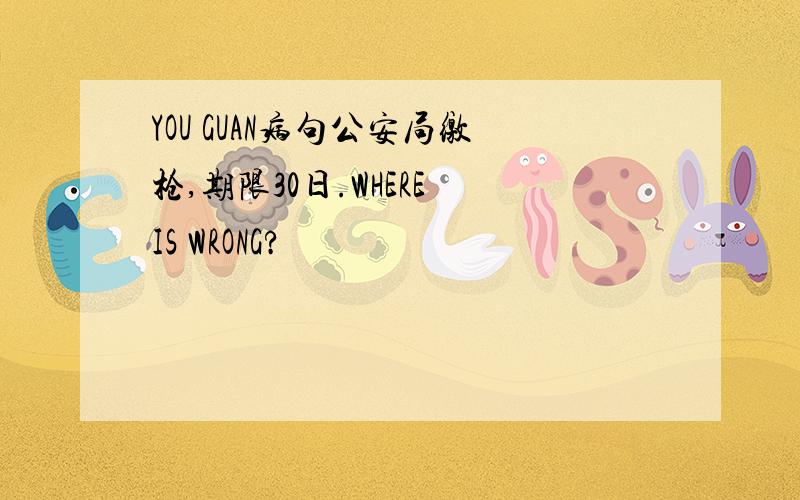 YOU GUAN病句公安局缴枪,期限30日.WHERE IS WRONG?
