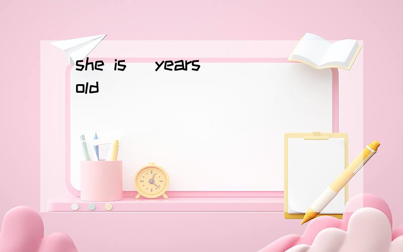 she is _years old