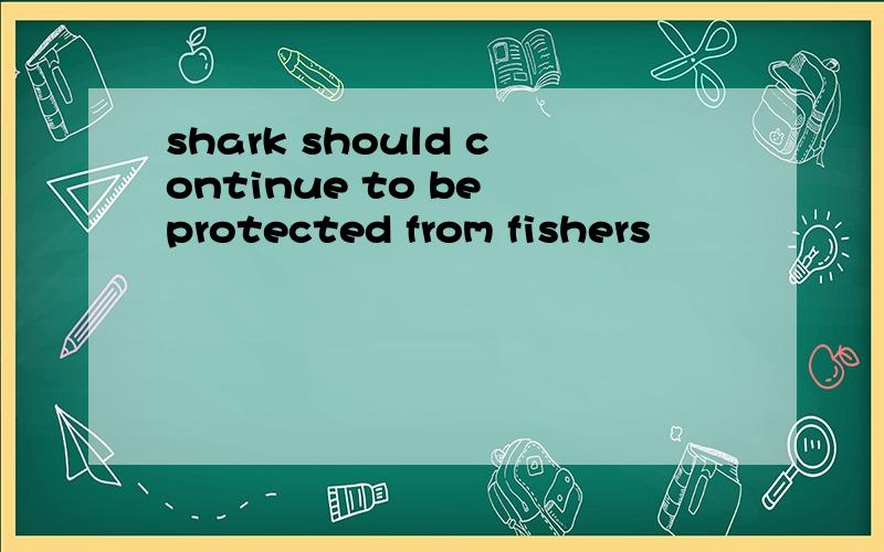 shark should continue to be protected from fishers