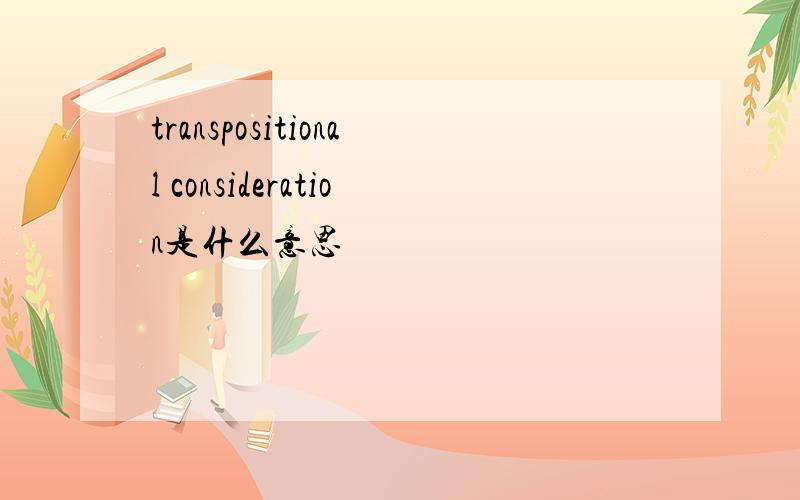 transpositional consideration是什么意思