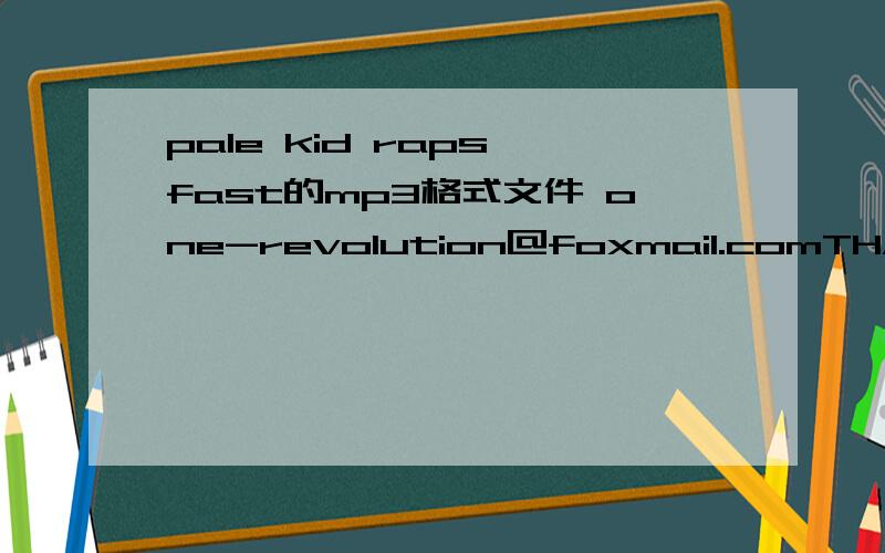 pale kid raps fast的mp3格式文件 one-revolution@foxmail.comTHANKS!