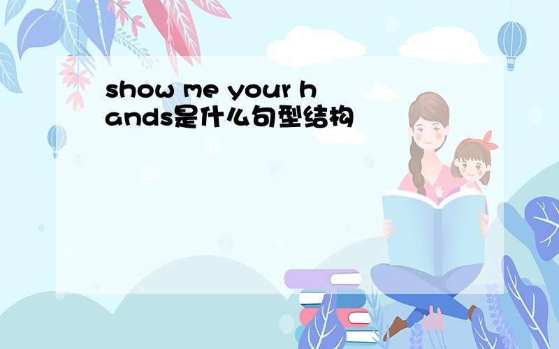 show me your hands是什么句型结构