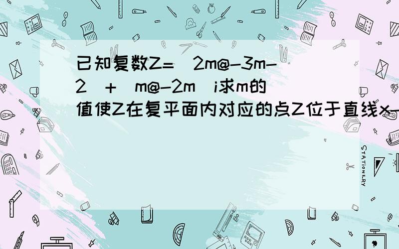 已知复数Z=(2m@-3m-2)+(m@-2m)i求m的值使Z在复平面内对应的点Z位于直线x-y-1=0上(@表示平方)