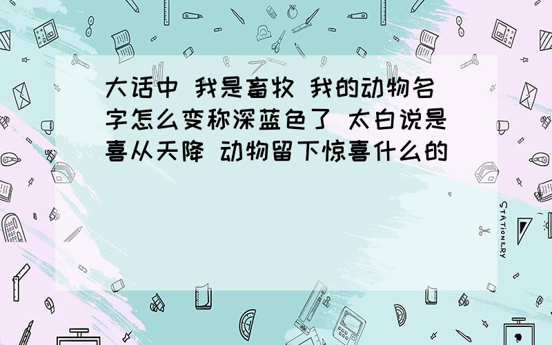 大话中 我是畜牧 我的动物名字怎么变称深蓝色了 太白说是喜从天降 动物留下惊喜什么的