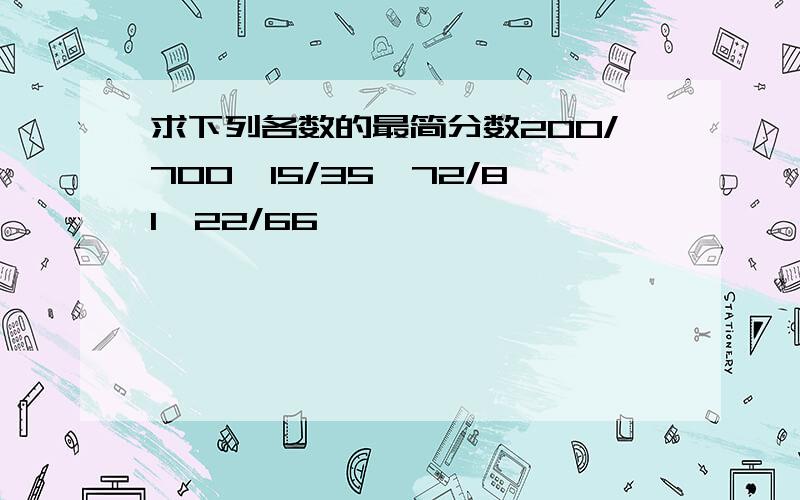 求下列各数的最简分数200/700、15/35、72/81、22/66