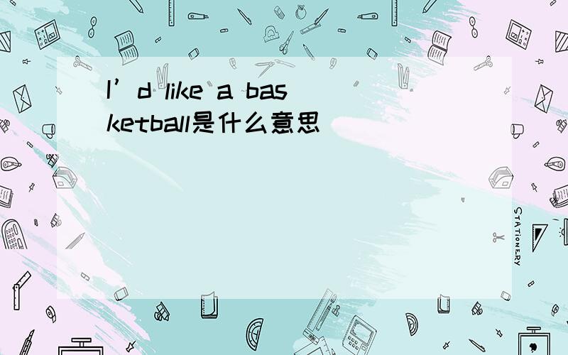 I’d like a basketball是什么意思