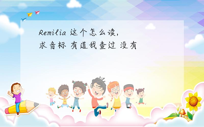 Remilia 这个怎么读,求音标 有道我查过 没有