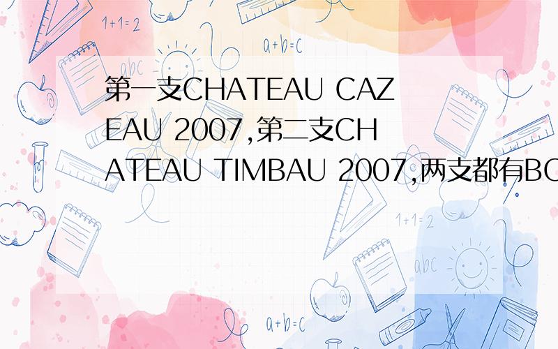 第一支CHATEAU CAZEAU 2007,第二支CHATEAU TIMBAU 2007,两支都有BORDEAUX 第三支CHATEAU D`ARCINS 2007我有三支红酒,请高手帮我看看是什么牌子,大概多少钱.