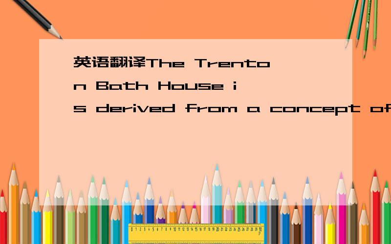 英语翻译The Trenton Bath House is derived from a concept of space order in which the hollow columns supporting the pyramidal roof distinguish the spaces that serve from those being served.