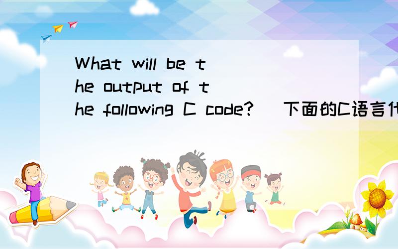 What will be the output of the following C code? （下面的C语言代码的输出是什么?）main() { int k, num= 30; k =(num > 5 ? (num