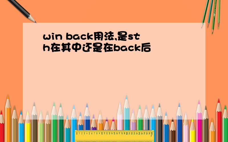 win back用法,是sth在其中还是在back后