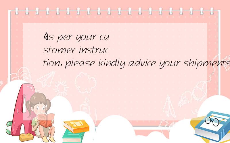 As per your customer instruction,please kindly advice your shipments plan if availableThe bookings have to be submitted to OLI earliest 27 days prior to PO target shipment date and latest on or before 10 days prior PO Target shipment date according t