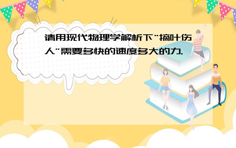 请用现代物理学解析下“摘叶伤人”需要多快的速度多大的力.