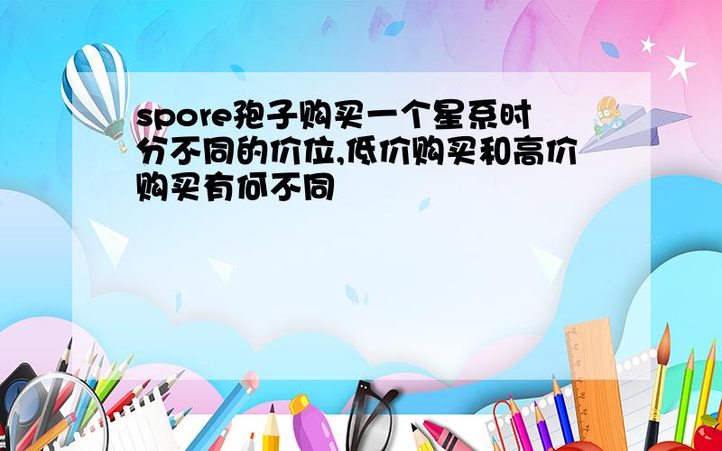 spore孢子购买一个星系时分不同的价位,低价购买和高价购买有何不同