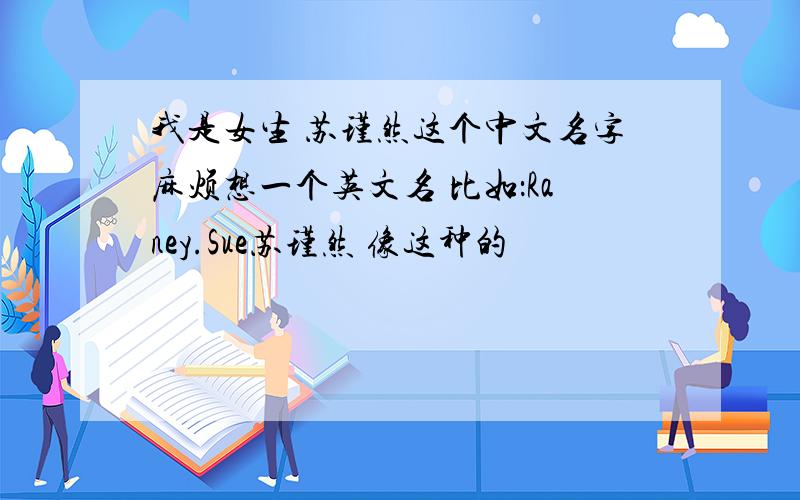 我是女生 苏瑾然这个中文名字麻烦想一个英文名 比如：Raney.Sue苏瑾然 像这种的