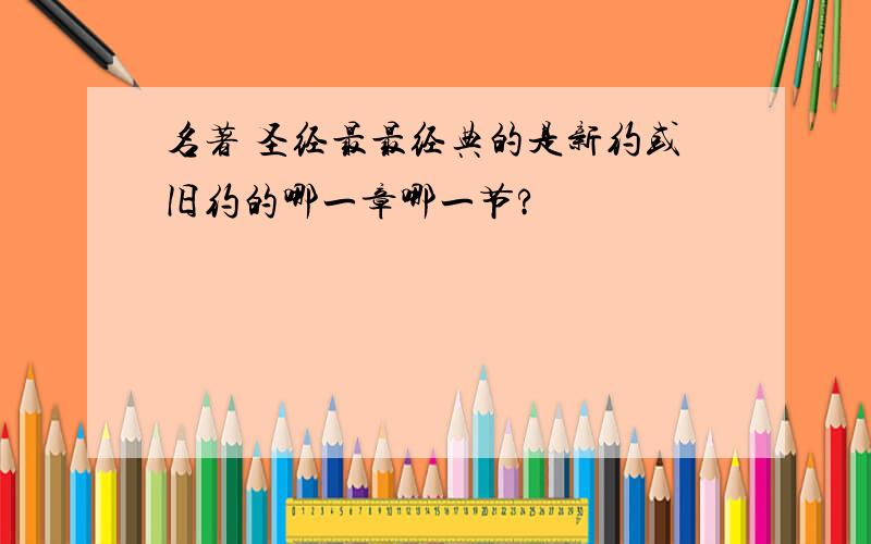 名著 圣经最最经典的是新约或旧约的哪一章哪一节?